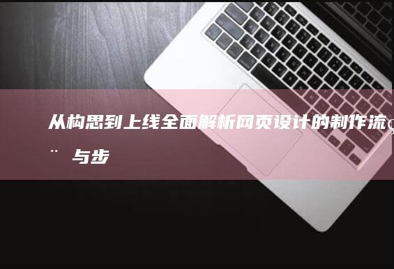 从构思到上线：全面解析网页设计的制作流程与步骤